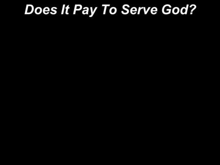 Does It Pay To Serve God?.  Jews during Malachi’s day thought it a drudgery to serve God.