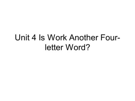 Unit 4 Is Work Another Four- letter Word?. Unit Organization At Work Lead in DISCUSSION Basic LISTENING Practice LISTENING in SPEAKING out Let’s TALK.