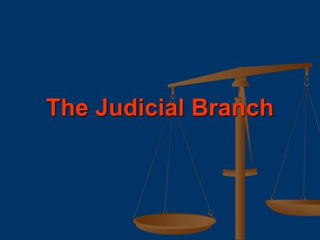 The Judicial Branch.