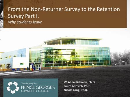 Why students leave From the Non-Returner Survey to the Retention Survey Part I. W. Allen Richman, Ph.D. Laura Ariovich, Ph.D. Nicole Long, Ph.D.