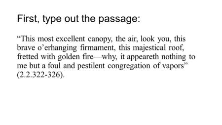 First, type out the passage: “This most excellent canopy, the air, look you, this brave o’erhanging firmament, this majestical roof, fretted with golden.