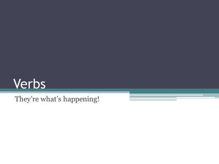 Verbs They’re what’s happening!. Action Verbs An action verb tells what action someone or something is performing. My father carries the ladder. The ship.