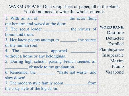 1. With an air of _____________, the actor flung out her arm and waved at the door. 2. The scout leader ____________ the virtues of honor and truth. 3.