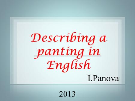 I.Panova 2013. Все действия происходят по щелчку. Фигуры на 3 слайде – гиперссылки на картины. Стрелки на текстовых слайдах возвращают к слайду “Plan”.