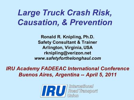 Large Truck Crash Risk, Causation, & Prevention Ronald R. Knipling, Ph.D. Safety Consultant & Trainer Arlington, Virginia, USA