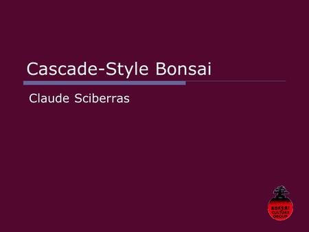 Cascade-Style Bonsai Claude Sciberras. Why Do we Use Styles? There are several reasons for identifying a bonsai by a named style:  Naming a style provides.