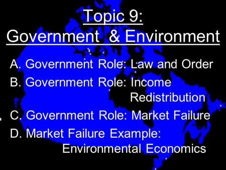 Topic 9: Government & Environment A. Government Role: Law and Order B. Government Role: Income Redistribution C. Government Role: Market Failure D. Market.