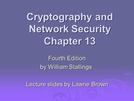 Cryptography and Network Security Chapter 13 Fourth Edition by William Stallings Lecture slides by Lawrie Brown.