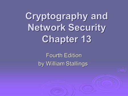 Cryptography and Network Security Chapter 13 Fourth Edition by William Stallings.