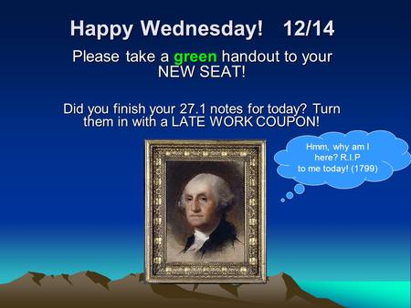 Happy Wednesday! 12/14 Please take a green handout to your NEW SEAT! Did you finish your 27.1 notes for today? Turn them in with a LATE WORK COUPON! Hmm,