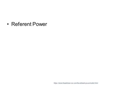 Referent Power https://store.theartofservice.com/the-referent-power-toolkit.html.