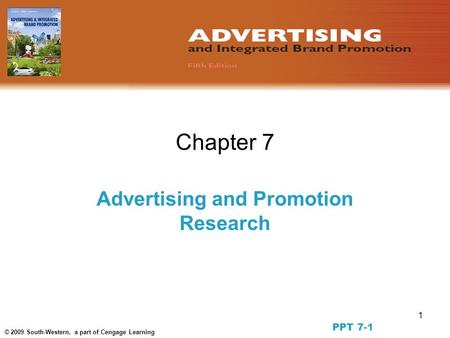 1 © 2009 South-Western, a part of Cengage Learning Chapter 7 Advertising and Promotion Research PPT 7-1.