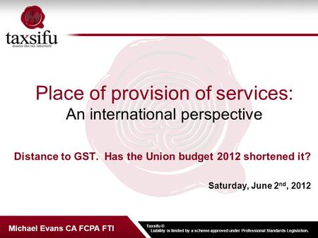 Taxsifu © Liability is limited by a scheme approved under Professional Standards Legislation. Michael Evans CA FCPA FTI Place of provision of services: