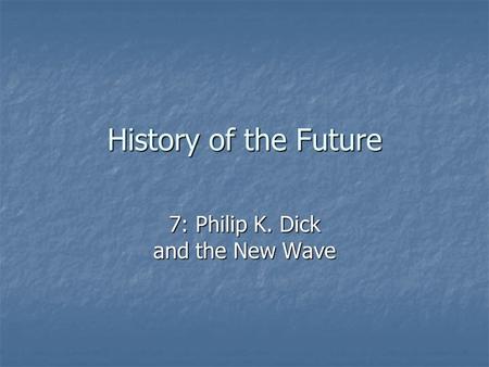 History of the Future 7: Philip K. Dick and the New Wave.