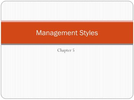 Chapter 5 Management Styles. Management Style The manner and approach of providing direction, implementing plans and motivating people Style will depend.