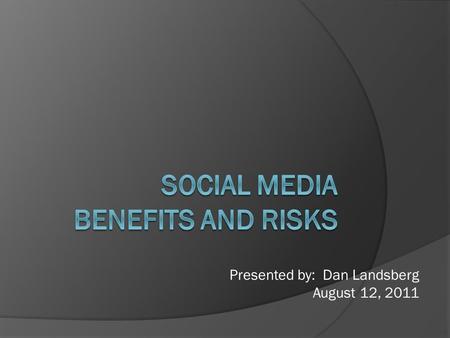 Presented by: Dan Landsberg August 12, 2011. Agenda  What is Social Media?  Social Media’s Professional Side  Benefits of Social Media  Regulatory.