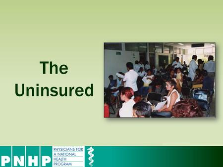 The Uninsured. More and More Uninsured Americans 50 45 40 35 30 25 20 Millions of Uninsured American 19761980198519901995200020052011 Source: Himmelstein,