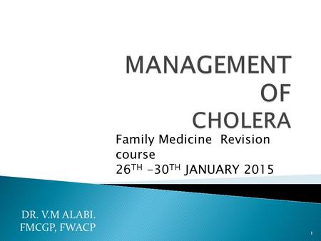 Family Medicine Revision course 26 TH -30 TH JANUARY 2015 1 DR. V.M ALABI. FMCGP, FWACP.