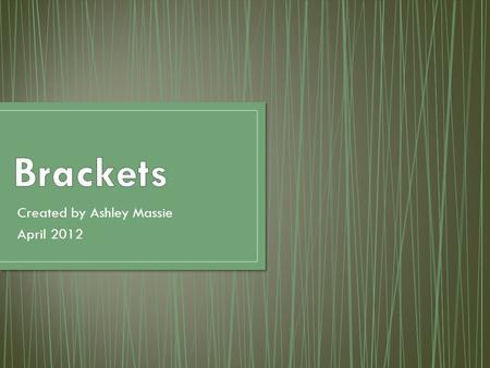 Created by Ashley Massie April 2012. Like parentheses, brackets are enclosures. Brackets have fewer and more specialized uses than parentheses. Brackets.