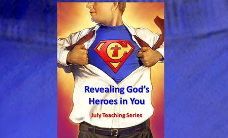 Revealing God’s Heroes in You July Teaching Series.