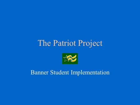 The Patriot Project Banner Student Implementation.