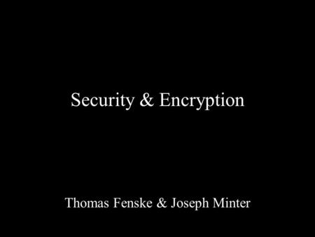 Security & Encryption Thomas Fenske & Joseph Minter.