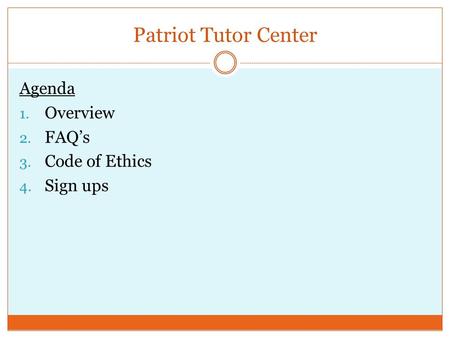 Patriot Tutor Center Agenda 1. Overview 2. FAQ’s 3. Code of Ethics 4. Sign ups.