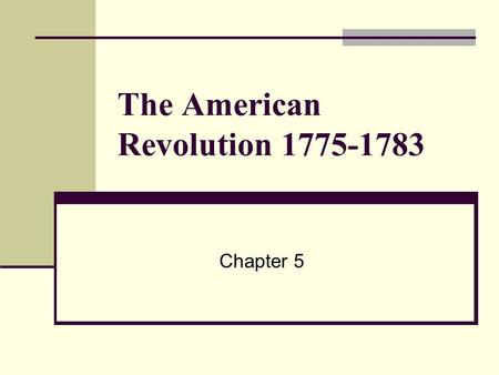 The American Revolution 1775-1783 Chapter 5. Second Continental Congress met in Philadelphia three weeks after Lexington and Concord every colony represented.