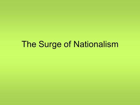 The Surge of Nationalism. Nationalism… A strong feeling of devotion to one’s country This feeling often develops among people who share a common language.