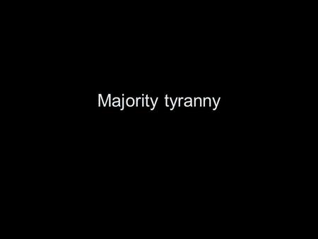 Majority tyranny. American values Democracy Liberty Equality/Equal opportunity/equal treatment under the law When might democracy come into tension with.