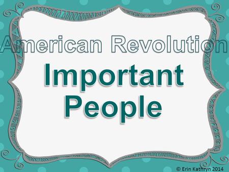 American Revolution Important People © Erin Kathryn 2014.