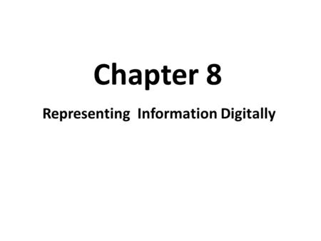 Chapter 8 Representing Information Digitally.