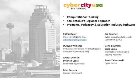 SAN ANTONIO Computational Thinking San Antonio’s Regional Approach Programs, Pedagogy & Education-Industry Pathways Cliff Zintgraff University of North.