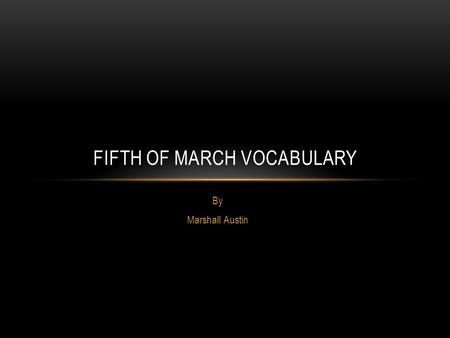 By Marshall Austin FIFTH OF MARCH VOCABULARY. Patriot (noun) : A person who vigorously supports their country and is prepared to defend it against enemies.