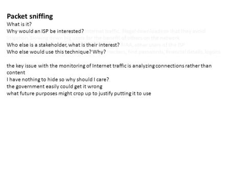 Packet sniffing What is it? Why would an ISP be interested? Internet traffic. Illegal downloads so that they avoid litigation. Slowing down big users for.