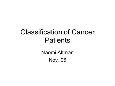 Classification of Cancer Patients Naomi Altman Nov. 06.