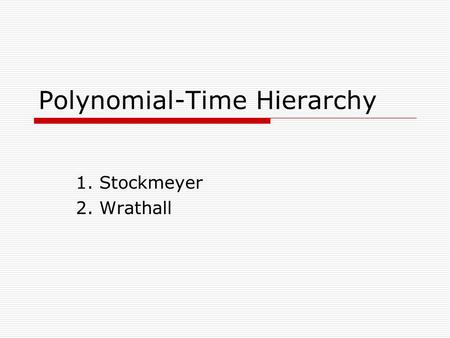 Polynomial-Time Hierarchy 1. Stockmeyer 2. Wrathall.