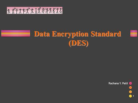 Rachana Y. Patil 1 Data Encryption Standard (DES) (DES)