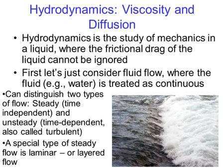 Hydrodynamics: Viscosity and Diffusion Hydrodynamics is the study of mechanics in a liquid, where the frictional drag of the liquid cannot be ignored First.