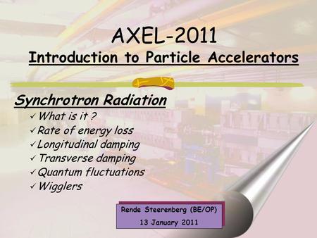 Synchrotron Radiation What is it ? Rate of energy loss Longitudinal damping Transverse damping Quantum fluctuations Wigglers Rende Steerenberg (BE/OP)