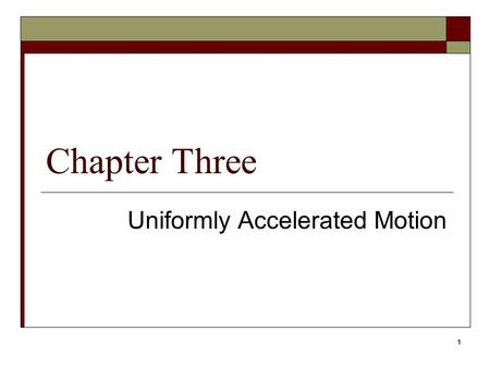 1 Chapter Three Uniformly Accelerated Motion. 2  We introduce certain vector quantities -- position, displacement, velocity and acceleration -- used.