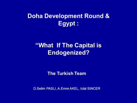 Doha Development Round & Egypt : “What If The Capital is Endogenized? The Turkish Team D.Selim PASLI, A.Emre AKEL, Iclal SINCER.