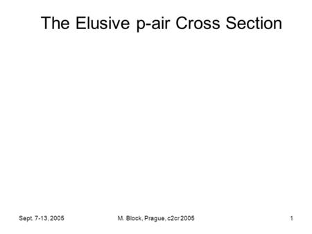 Sept. 7-13, 2005M. Block, Prague, c2cr 20051 The Elusive p-air Cross Section.