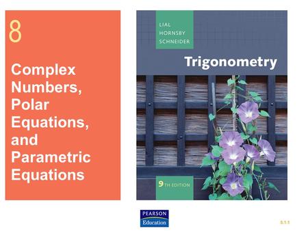 8 Complex Numbers, Polar Equations, and Parametric Equations.