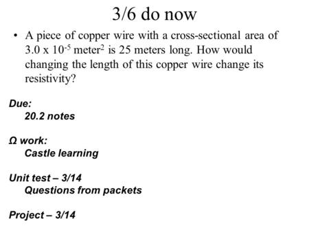 3/6 do now A piece of copper wire with a cross-sectional area of 3.0 x 10-5 meter2 is 25 meters long. How would changing the length of this copper wire.