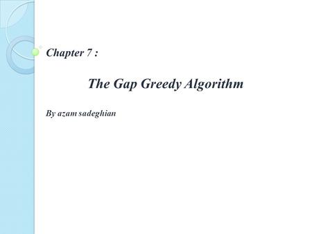 Chapter 7 : The Gap Greedy Algorithm By azam sadeghian.