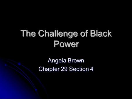 The Challenge of Black Power Angela Brown Chapter 29 Section 4.