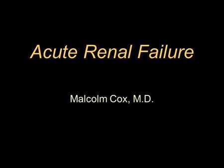 Acute Renal Failure Malcolm Cox, M.D.. Acute Renal Failure Definition Acute decrement in GFR May heal partially or completely or progress to more severe.