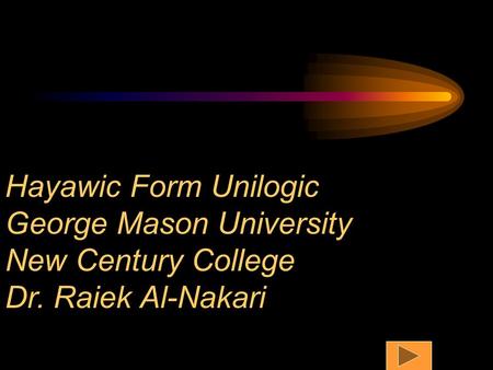 Hayawic Form Unilogic George Mason University New Century College Dr. Raiek Al-Nakari.