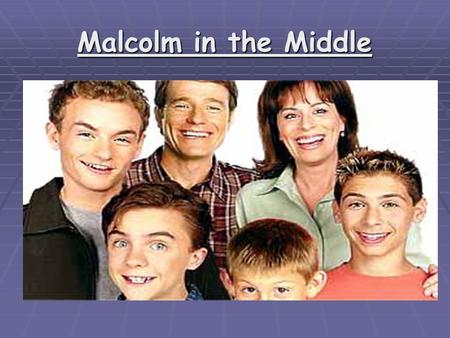 Malcolm in the Middle.